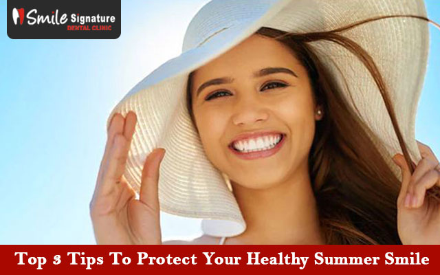 Top 3 Tips To Protect Your Healthy Summer Smile