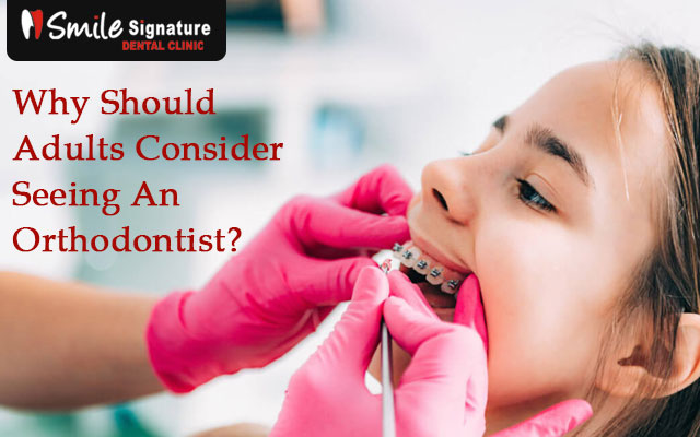 Why Should Adults Consider Seeing An Orthodontist?